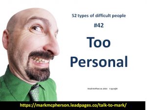 Too Personal: one of the 52 types of difficult people I've documented.