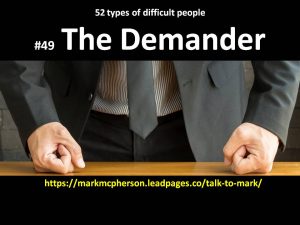 The Demander: one of the 52 types of difficult people I've documented.