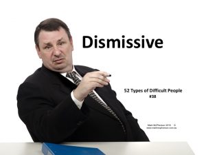 The Dismissive: one of the 52 types of difficult people.